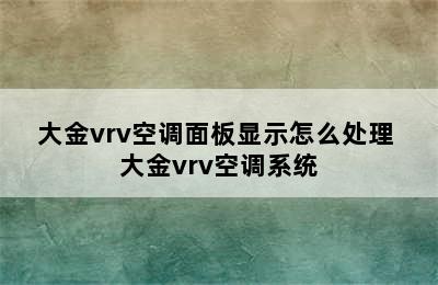 大金vrv空调面板显示怎么处理 大金vrv空调系统